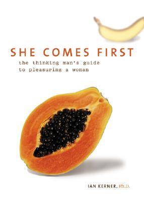 She Comes First: The Thinking Man's Guide to Pleasuring a Woman