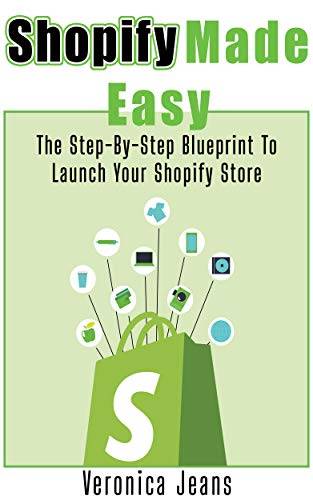 Shopify Made Easy: Launch Your Store Successfully In 30 Days Without Feeling Overwhelmed