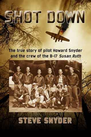 Shot Down: The true story of pilot Howard Snyder and the crew of the B-17 Susan Ruth