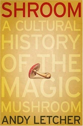 Shroom: A Cultural History of the Magic Mushroom