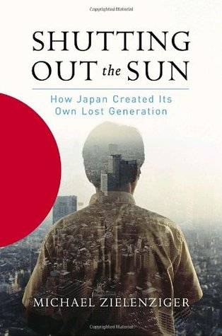 Shutting Out the Sun: How Japan Created Its Own Lost Generation