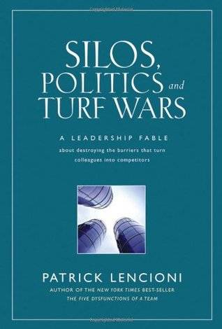 Silos, Politics, and Turf Wars: A Leadership Fable about Destroying the Barriers That Turn Colleagues Into Competitors