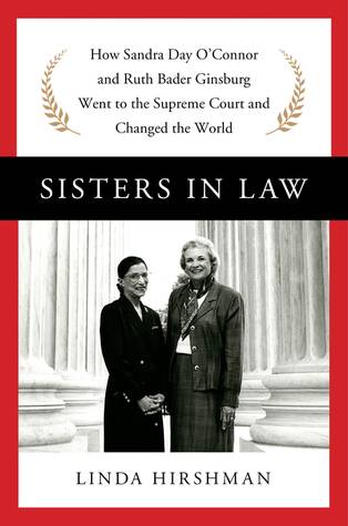 Sisters in Law: How Sandra Day O'Connor and Ruth Bader Ginsburg Went to the Supreme Court and Changed the World