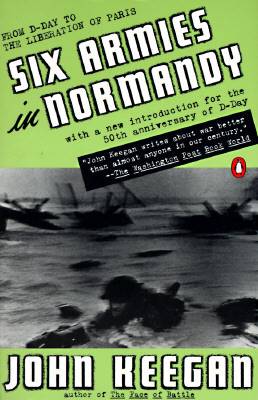 Six Armies in Normandy: From D-Day to the Liberation of Paris; June 6 - Aug. 5, 1944