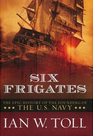 Six Frigates: The Epic History of the Founding of the U.S. Navy