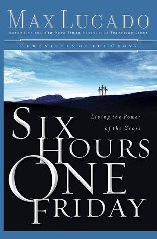 Six Hours One Friday: Living in the Power of the Cross