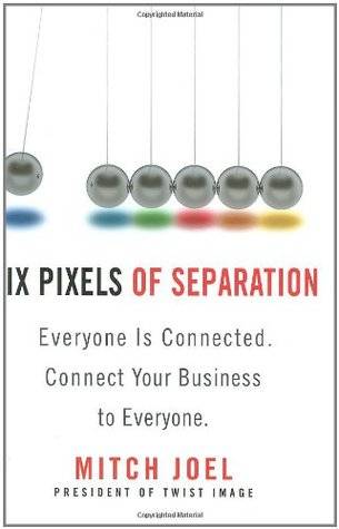 Six Pixels of Separation: Everyone Is Connected. Connect Your Business to Everyone.