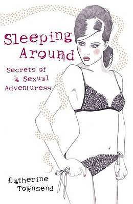 Sleeping Around: Secrets Of A Sexual Adventuress