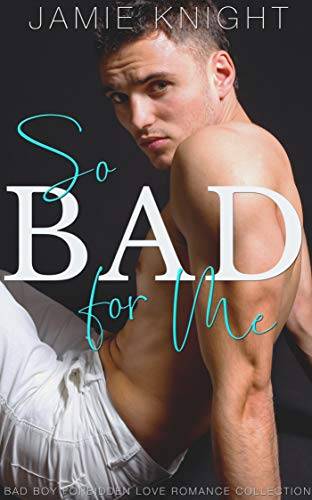 So Bad for Me: Bad Boy Forbidden Love Romance Collection