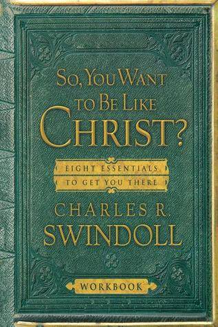 So You Want to Be Like Christ?: Eight Essentials to Get You There