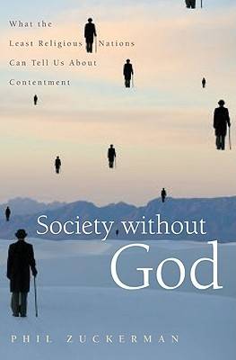 Society Without God: What the Least Religious Nations Can Tell Us about Contentment