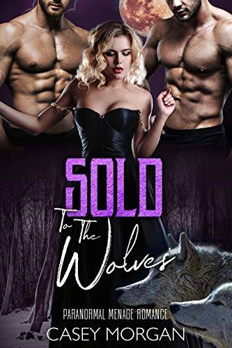 Sold To The Wolves: Paranormal Menage Romance