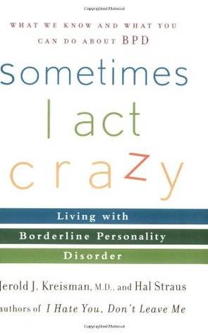 Sometimes I Act Crazy: Living with Borderline Personality Disorder