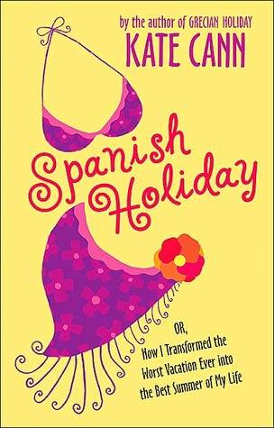 Spanish Holiday: Or, How I Transformed the Worst Vacation Ever into the Best Summer of My Life