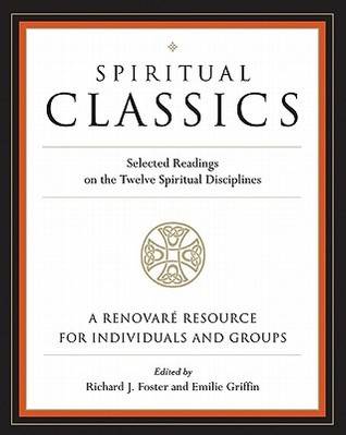 Spiritual Classics: Selected Readings on the Twelve Spiritual Disciplines