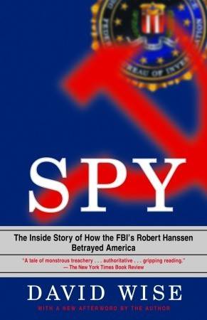 Spy: The Inside Story of How the FBI's Robert Hanssen Betrayed America