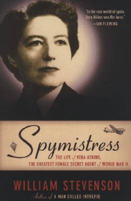 Spymistress: The Life of Vera Atkins, the Greatest Female Secret Agent of World War II