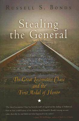 Stealing the General: The Great Locomotive Chase and the First Medal of Honor