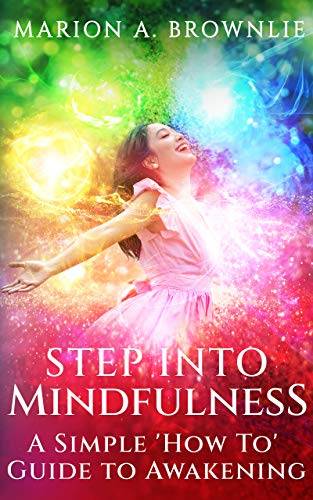 Step into Mindfulness: A Simple ''How To'' Guide to Awakening
