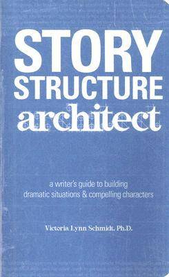 Story Structure Architect: A Writer's Guide to Building Dramatic Situations and Compelling Characters