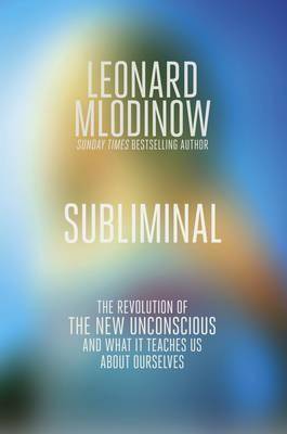 Subliminal: How You Unconscious Mind Rules Your Behaviour. Leonard Mlodinow