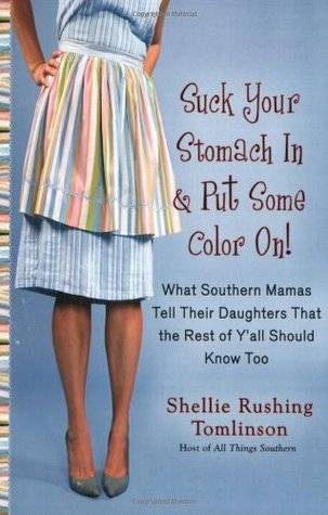 Suck Your Stomach in and Put Some Color On!: What Southern Mamas Tell Their Daughters that the Rest of Y'all Should Know Too