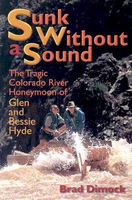 Sunk Without a Sound: The Tragic Colorado River Honeymoon of Glen and Bessie Hyde