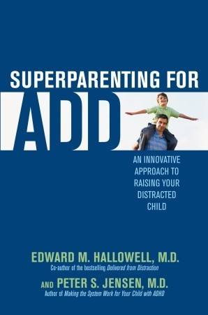 Superparenting for ADD: An Innovative Approach to Raising Your Distracted Child