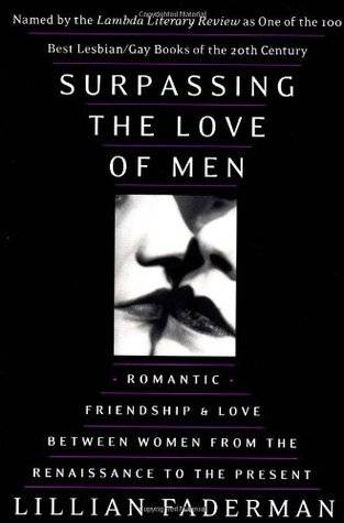 Surpassing the Love of Men: Romantic Friendship and Love Between Women from the Renaissance to the Present