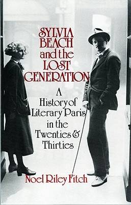 Sylvia Beach and the Lost Generation: A History of Literary Paris in the Twenties and Thirties