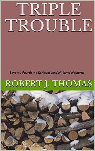 TRIPLE TROUBLE: Seventy-Fourth in a Series of Jess Williams Westerns