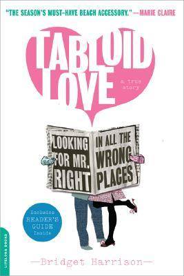 Tabloid Love: Looking for Mr. Right in All the Wrong Places, A Memoir