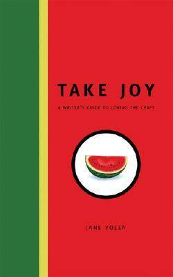 Take Joy: A Writer's Guide to Loving the Craft