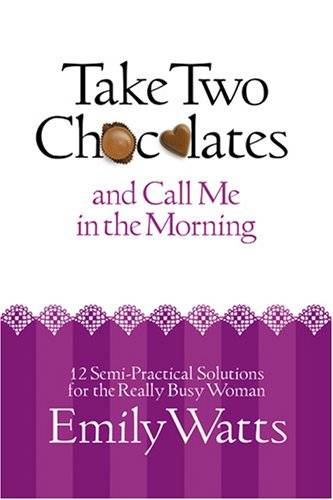 Take Two Chocolates and Call Me in the Morning: 12 Semi-Practical Solutions for the Really Busy Woman