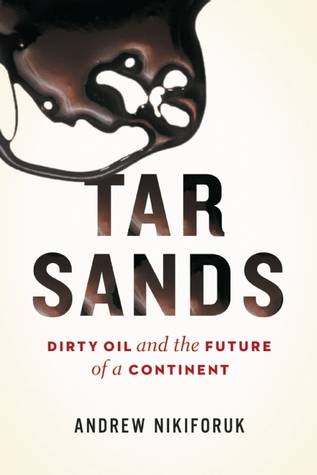 Tar Sands: Dirty Oil and the Future of a Continent