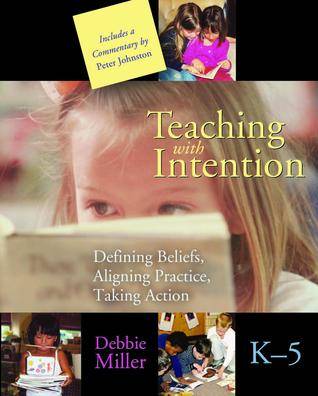 Teaching with Intention: Defining Beliefs, Aligning Practice, Taking Action, K-5