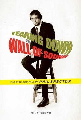 Tearing Down the Wall of Sound: The Rise and Fall of Phil Spector