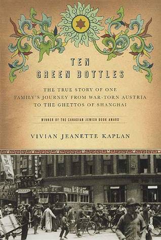Ten Green Bottles: The True Story of One Family's Journey from War-torn Austria to the Ghettos of Shanghai