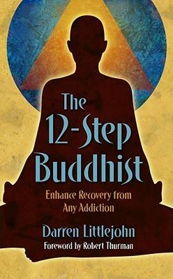 The 12-Step Buddhist: Enhance Recovery from Any Addiction