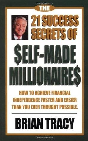 The 21 Success Secrets of Self-Made Millionaires: How to Achieve Financial Independence Faster and Easier Than You Ever Thought Possible