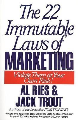 The 22 Immutable Laws of Marketing: Violate Them at Your Own Risk