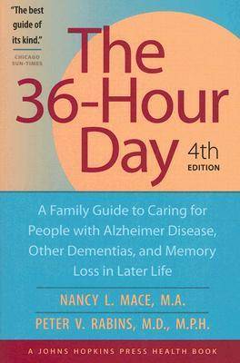 The 36-Hour Day: A Family Guide to Caring for People with Alzheimer Disease, Other Dementias, and Memory Loss in Later Life