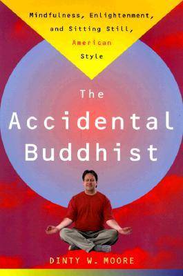 The Accidental Buddhist: Mindfulness, Enlightenment, and Sitting Still, American Style