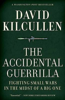 The Accidental Guerrilla: Fighting Small Wars in the Midst of a Big One