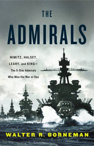 The Admirals: Nimitz, Halsey, Leahy, and King—the Five-Star Admirals Who Won the War at Sea