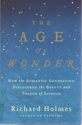 The Age of Wonder: How the Romantic Generation Discovered the Beauty and Terror of Science