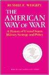 The American Way of War: A History of United States Military Strategy and Policy