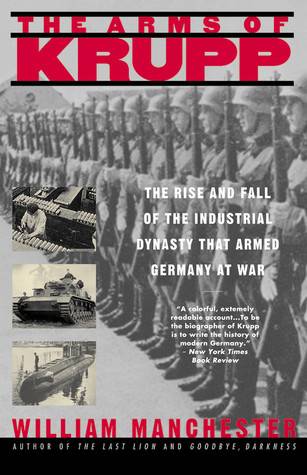 The Arms of Krupp: The Rise and Fall of the Industrial Dynasty that Armed Germany at War