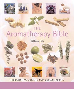 The Aromatherapy Bible: The Definitive Guide to Using Essential Oils