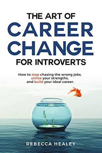 The Art of Career Change for Introverts: How to stop chasing the wrong jobs, utilise your strengths, and build your ideal career